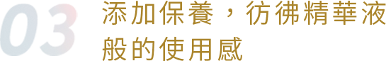 添加保養，彷彿精華液般的使用感