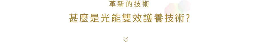 革新的技術 甚麼是光能雙效護養技術?